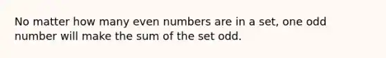 No matter how many even numbers are in a set, one odd number will make the sum of the set odd.