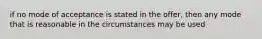 if no mode of acceptance is stated in the offer, then any mode that is reasonable in the circumstances may be used