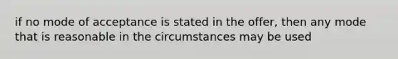 if no mode of acceptance is stated in the offer, then any mode that is reasonable in the circumstances may be used