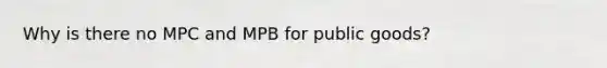 Why is there no MPC and MPB for public goods?