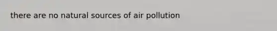 there are no natural sources of air pollution