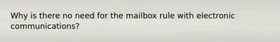 Why is there no need for the mailbox rule with electronic communications?