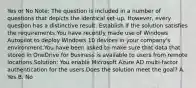 Yes or No Note: The question is included in a number of questions that depicts the identical set-up. However, every question has a distinctive result. Establish if the solution satisfies the requirements.You have recently made use of Windows Autopilot to deploy Windows 10 devices in your company's environment.You have been asked to make sure that data that stored in OneDrive for Business is available to users from remote locations.Solution: You enable Microsoft Azure AD multi-factor authentication for the users.Does the solution meet the goal? A. Yes B. No