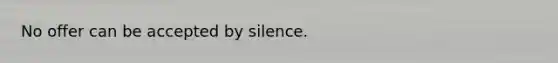 No offer can be accepted by silence.