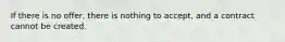 If there is no offer, there is nothing to accept, and a contract cannot be created.