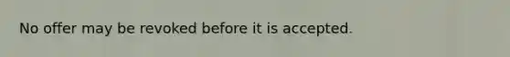 No offer may be revoked before it is accepted.​