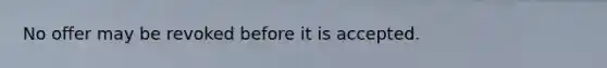 No offer may be revoked before it is accepted.