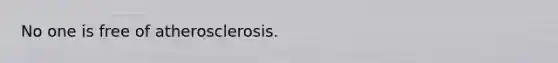 No one is free of atherosclerosis.