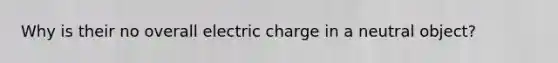 Why is their no overall electric charge in a neutral object?