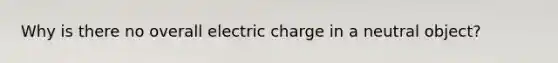 Why is there no overall electric charge in a neutral object?