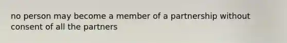 no person may become a member of a partnership without consent of all the partners