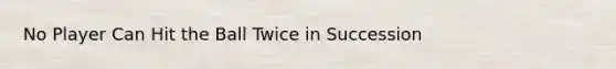 No Player Can Hit the Ball Twice in Succession