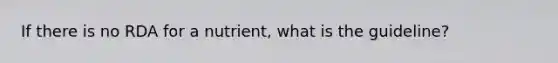 If there is no RDA for a nutrient, what is the guideline?