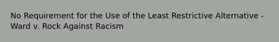 No Requirement for the Use of the Least Restrictive Alternative - Ward v. Rock Against Racism