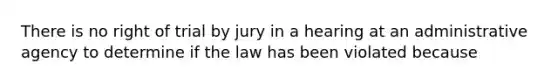 There is no right of trial by jury in a hearing at an administrative agency to determine if the law has been violated because