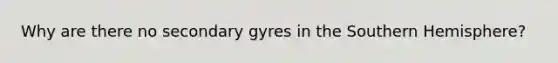 Why are there no secondary gyres in the Southern Hemisphere?