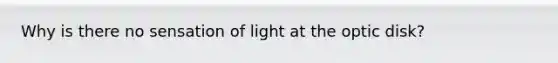 Why is there no sensation of light at the optic disk?