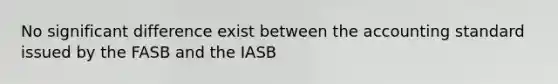 No significant difference exist between the accounting standard issued by the FASB and the IASB