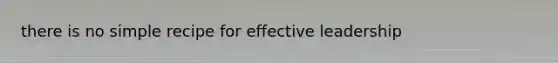 there is no simple recipe for effective leadership