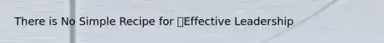 There is No Simple Recipe for Effective Leadership