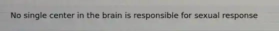 No single center in the brain is responsible for sexual response