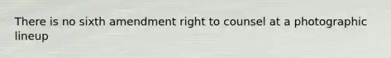 There is no sixth amendment right to counsel at a photographic lineup