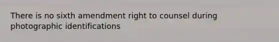 There is no sixth amendment right to counsel during photographic identifications