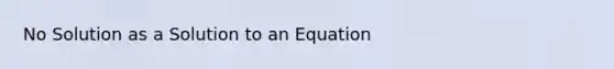 No Solution as a Solution to an Equation