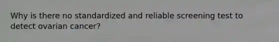 Why is there no standardized and reliable screening test to detect ovarian cancer?