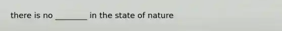 there is no ________ in the state of nature