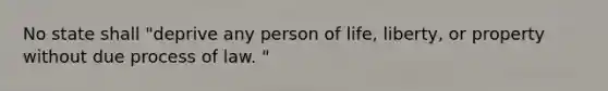 No state shall "deprive any person of life, liberty, or property without due process of law. "