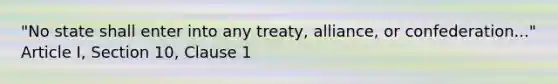 "No state shall enter into any treaty, alliance, or confederation..." Article I, Section 10, Clause 1