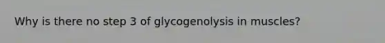 Why is there no step 3 of glycogenolysis in muscles?