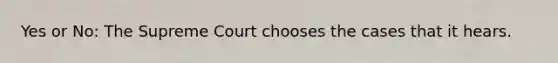 Yes or No: The Supreme Court chooses the cases that it hears.