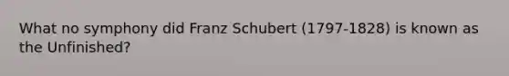 What no symphony did Franz Schubert (1797-1828) is known as the Unfinished?