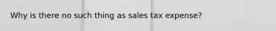 Why is there no such thing as sales tax expense?