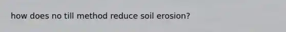 how does no till method reduce soil erosion?