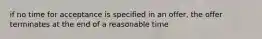 if no time for acceptance is specified in an offer, the offer terminates at the end of a reasonable time