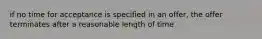 if no time for acceptance is specified in an offer, the offer terminates after a reasonable length of time