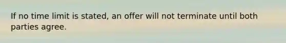 If no time limit is stated, an offer will not terminate until both parties agree.