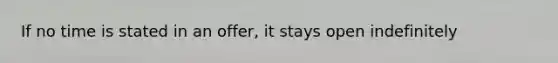 If no time is stated in an offer, it stays open indefinitely