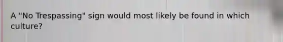 A "No Trespassing" sign would most likely be found in which culture?