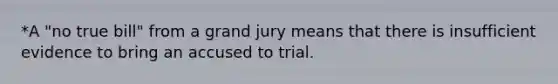 *A "no true bill" from a grand jury means that there is insufficient evidence to bring an accused to trial.