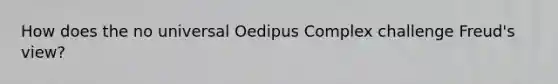 How does the no universal Oedipus Complex challenge Freud's view?