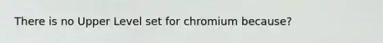 There is no Upper Level set for chromium because?