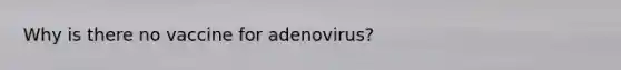 Why is there no vaccine for adenovirus?