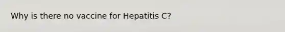 Why is there no vaccine for Hepatitis C?