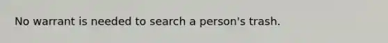 No warrant is needed to search a person's trash.