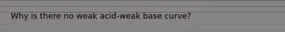 Why is there no weak acid-weak base curve?