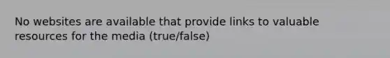 No websites are available that provide links to valuable resources for the media (true/false)